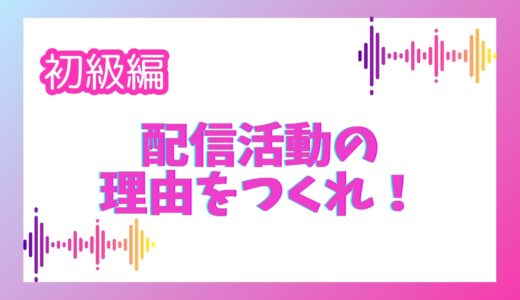 配信活動の理由を作れ！